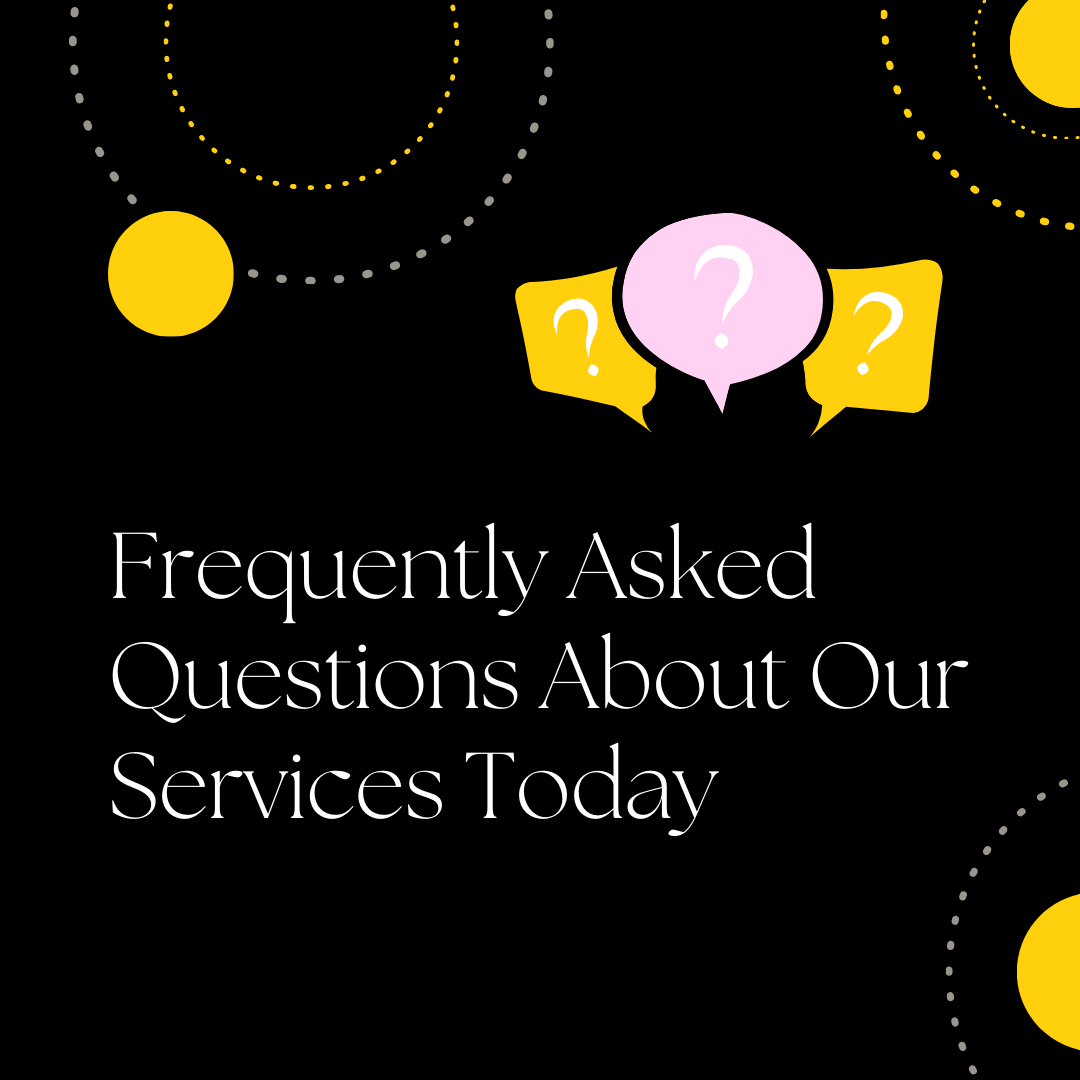 Frequently Asked Questions About Our Services Today